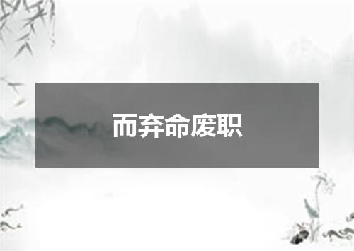 而弃命废职