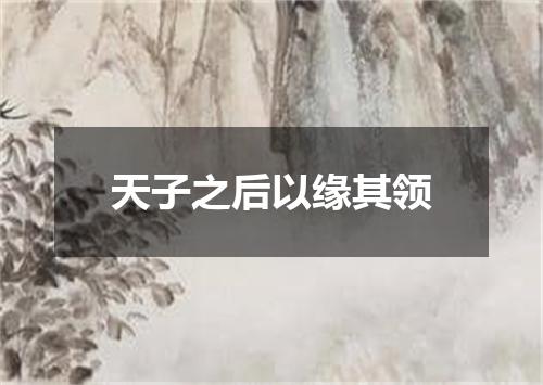 天子之后以缘其领