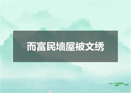 而富民墙屋被文绣