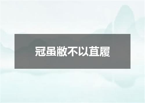 冠虽敝不以苴履