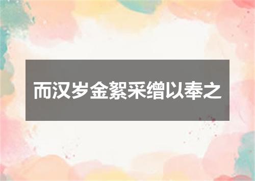 而汉岁金絮采缯以奉之