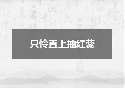 只怜直上抽红蕊