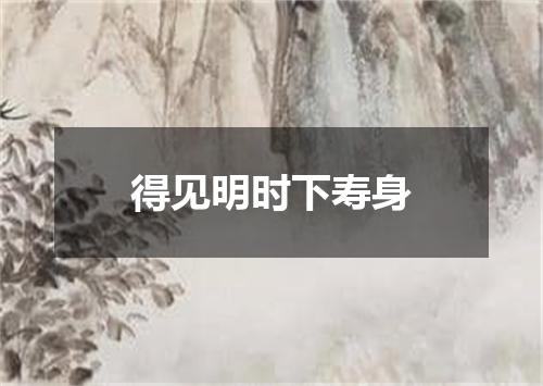 得见明时下寿身