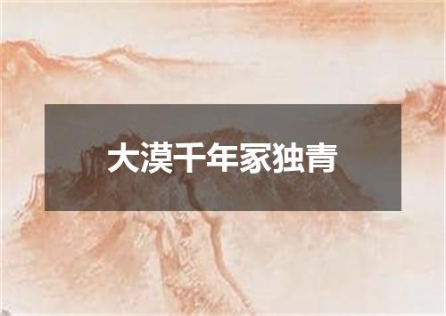 大漠千年冢独青
