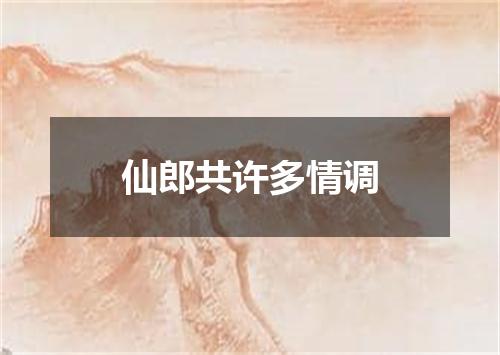 仙郎共许多情调