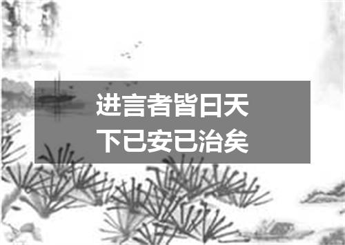 进言者皆曰天下已安已治矣