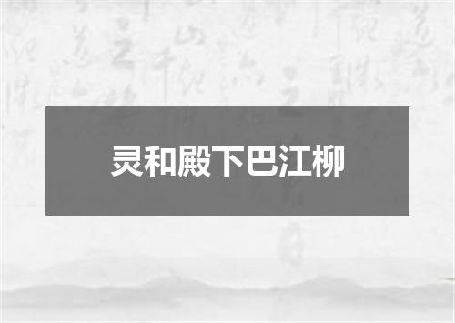 灵和殿下巴江柳
