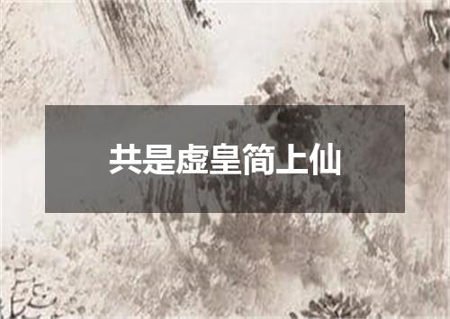 共是虚皇简上仙