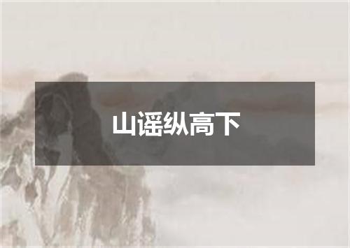 山谣纵高下
