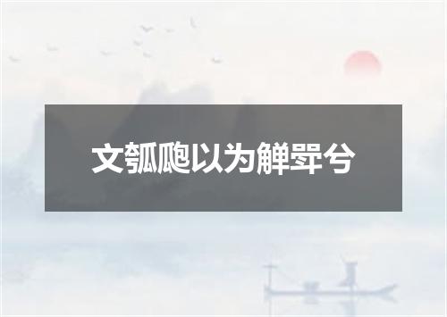 文瓠瓟以为觯斝兮