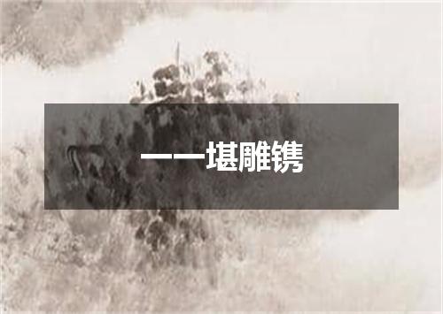 一一堪雕镌