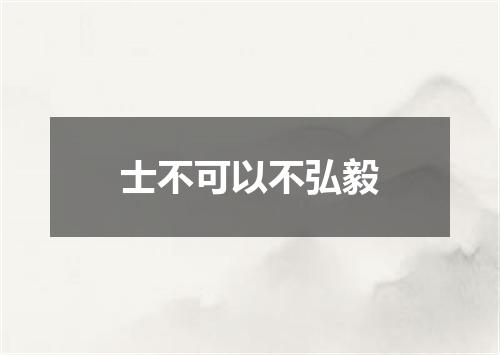 士不可以不弘毅