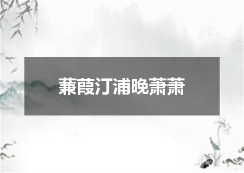 蒹葭汀浦晚萧萧