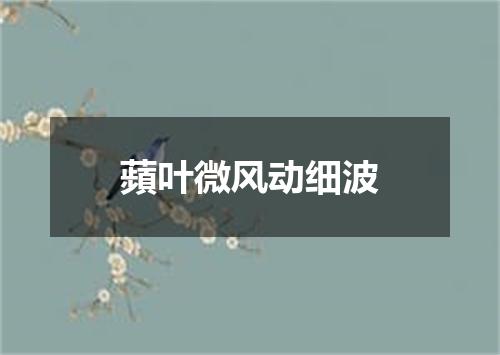 蘋叶微风动细波