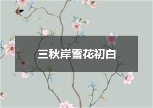 三秋岸雪花初白