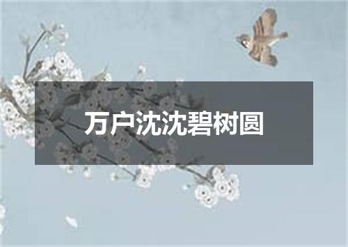 万户沈沈碧树圆