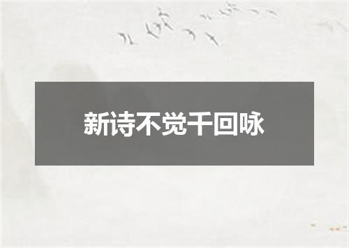 新诗不觉千回咏