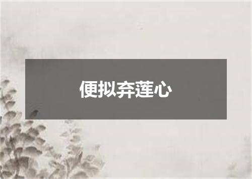 便拟弃莲心