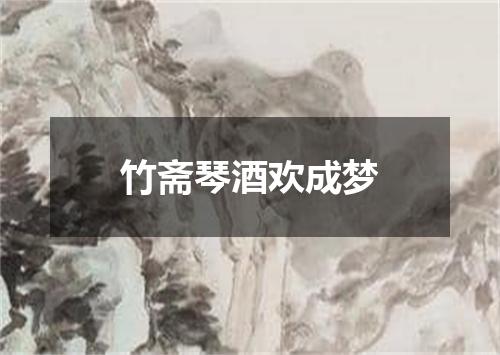 竹斋琴酒欢成梦