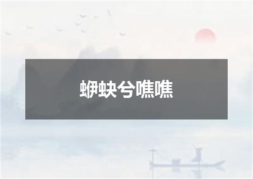 蛜蚗兮噍噍