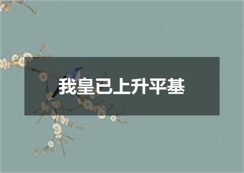 我皇已上升平基