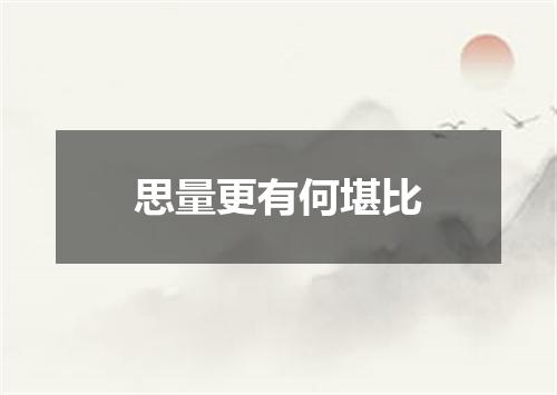 思量更有何堪比