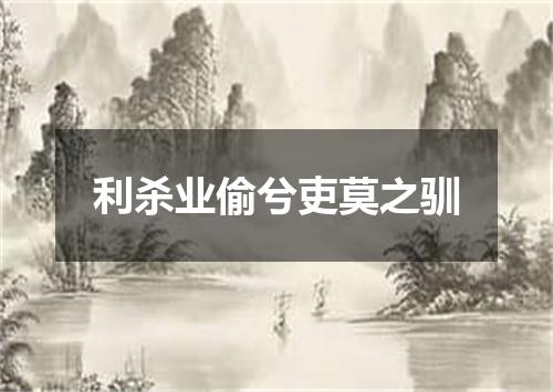 利杀业偷兮吏莫之驯