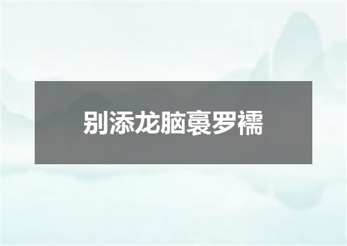 别添龙脑裛罗襦