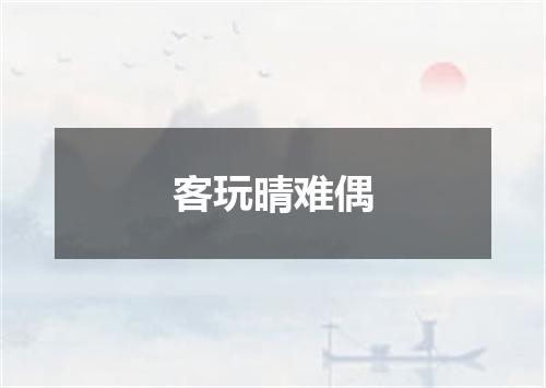 客玩晴难偶