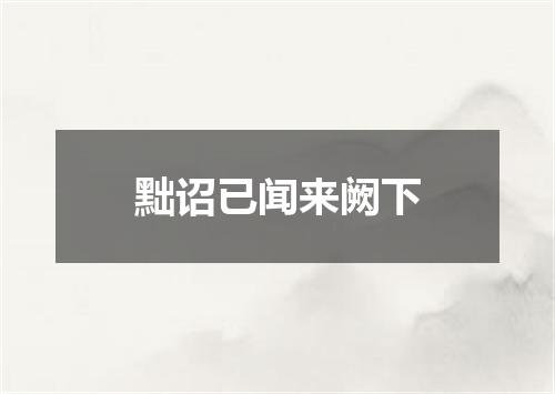 黜诏已闻来阙下