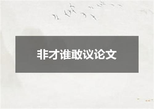 非才谁敢议论文