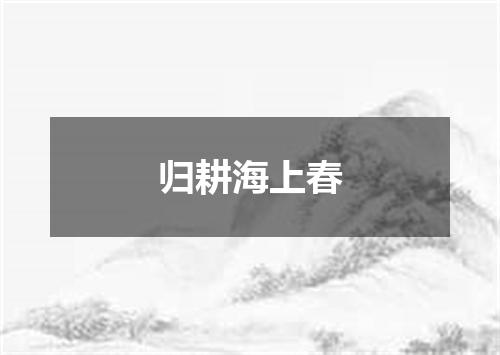 归耕海上春