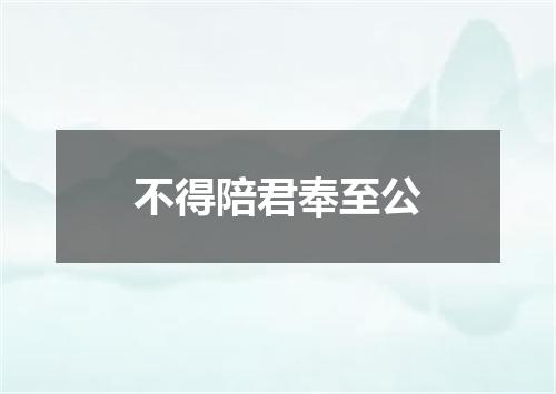 不得陪君奉至公
