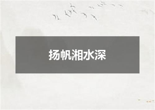 扬帆湘水深