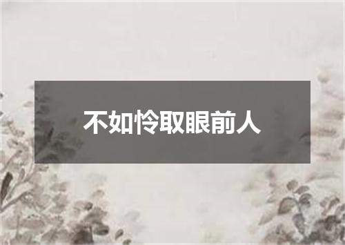 不如怜取眼前人