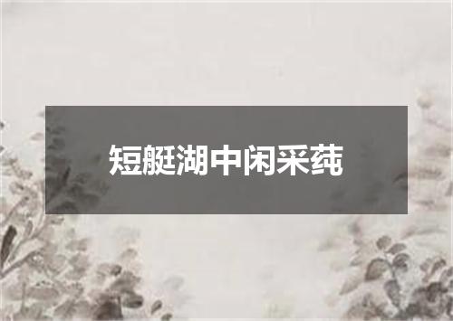 短艇湖中闲采莼