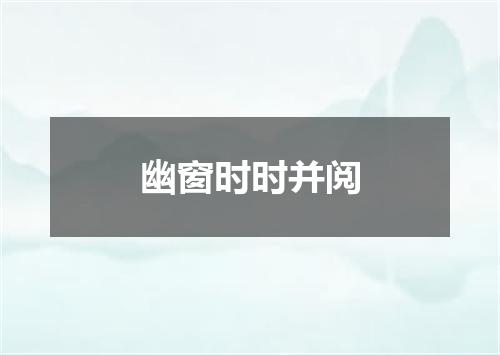 幽窗时时并阅