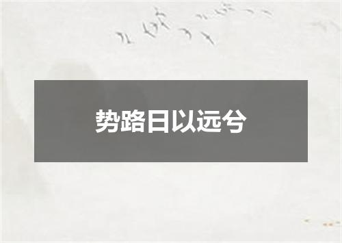 势路日以远兮