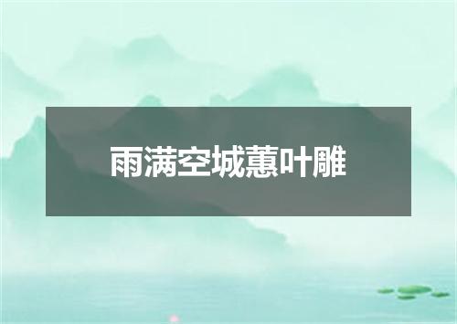 雨满空城蕙叶雕