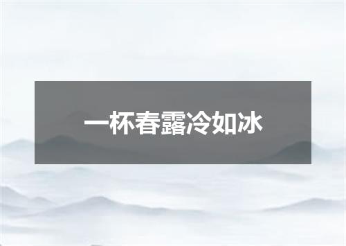 一杯春露冷如冰