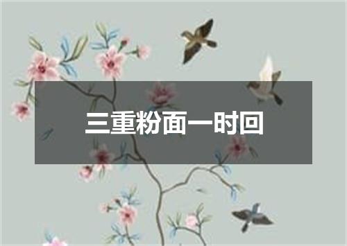 三重粉面一时回