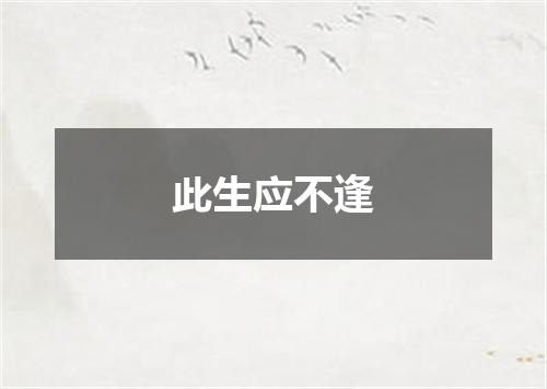 此生应不逢