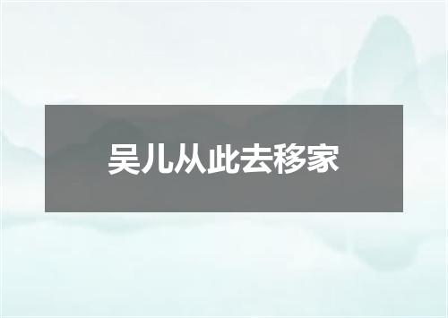 吴儿从此去移家