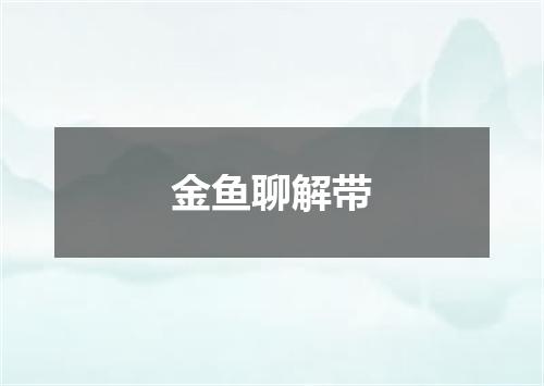 金鱼聊解带