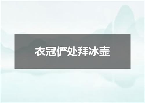 衣冠俨处拜冰壶