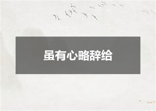 虽有心略辞给
