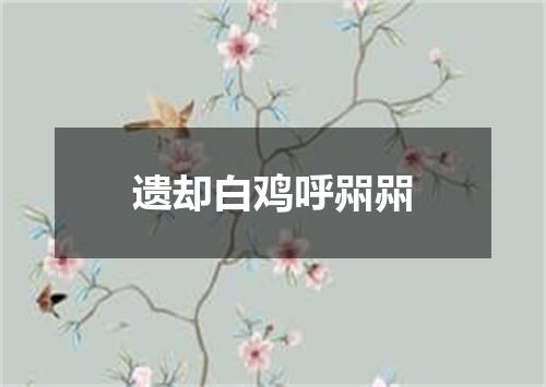 遗却白鸡呼喌喌
