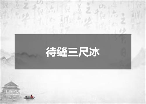 待缝三尺冰