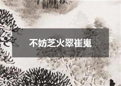 不妨芝火翠崔嵬