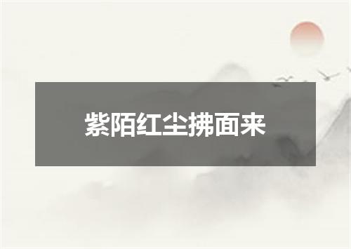 紫陌红尘拂面来
